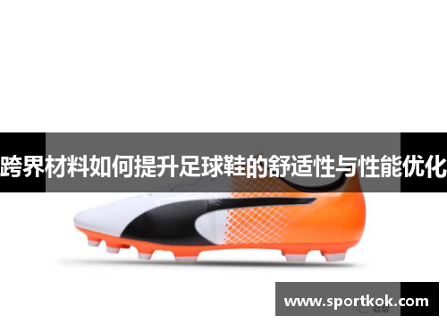 跨界材料如何提升足球鞋的舒适性与性能优化